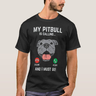 Pitbull Calling I Must Go Funny Pitties Dog Lover T-Shirt