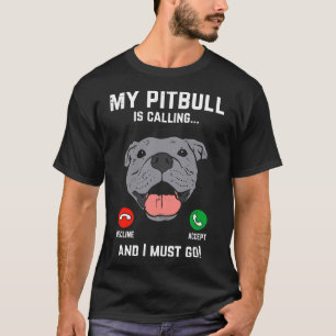 Pitbull Calling I Must Go Funny Pitties Dog Lover T-Shirt
