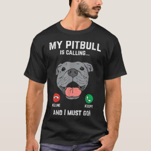 Pitbull Calling I Must Go Funny Pitties Dog Lover T-Shirt
