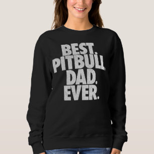 Pitbull Dad Best Pitbull Dad Ever Funny Dog Sweatshirt