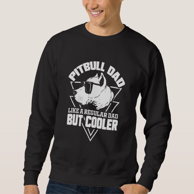 Pitbull Dad Like A Regular Dad But Cooler Sweatshirt (Front)