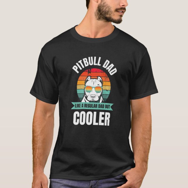 Pitbull Dad Like A Regular Dad But Cooler   T-Shirt (Front)
