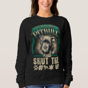Pitbull Dog Owner If You Never Owned Pit Bull Shut Sweatshirt