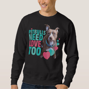 Pitbull Love Pitbulls Need Love Too Sweatshirt