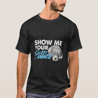 Pitbull Lover Pitbull Owner Dog Puppy Show Me Your T-Shirt