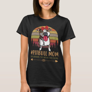 Pitbull Mom The Woman, The Myth, The Legend T-Shirt