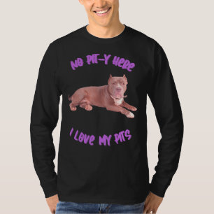 Pitbull No Pit Y Here I Love My Pits T-Shirt