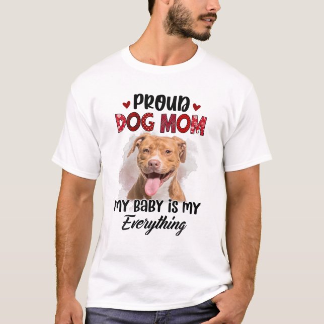 Pitbull Proud Dog Mum Ever My Baby Is My Everythin T-Shirt (Front)