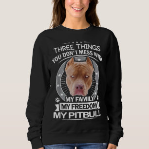 Pitbull Three Things You Dont Mess With Funny Sweatshirt