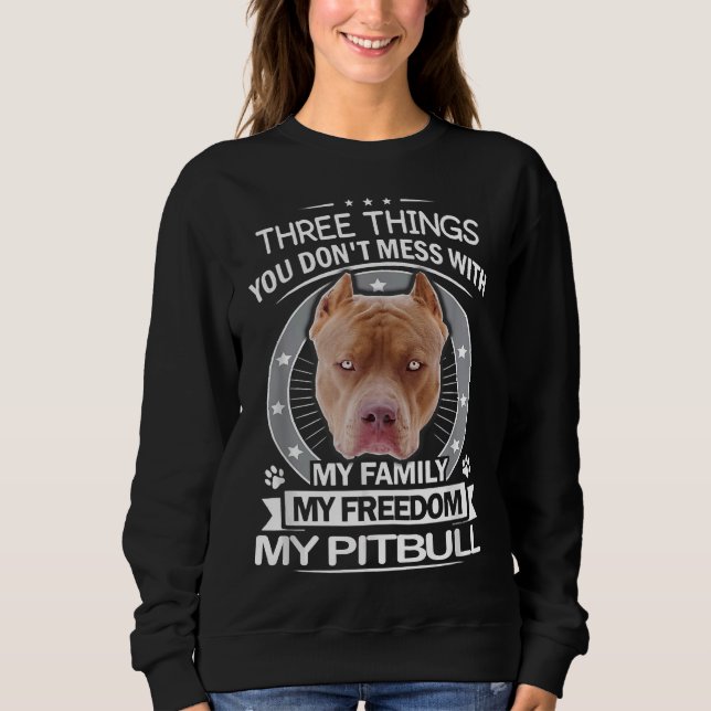 Pitbull  Three Things You Dont Mess With Funny Sweatshirt (Front)