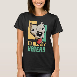 Pitbull To All My Haters Pitbull Dog Lover T-Shirt