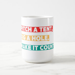 Pitch a Tent, Dig a Hole, Make It Count – Camping Coffee Mug