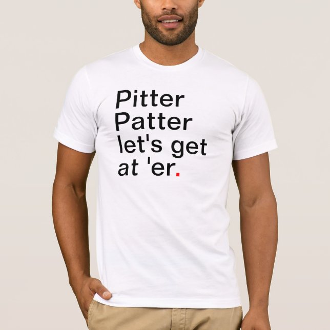 Pitter Patter let's get at 'er T-Shirt (Front)
