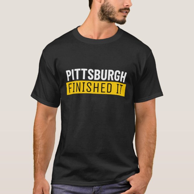 Pittsburgh Finished It T-Shirt (Front)
