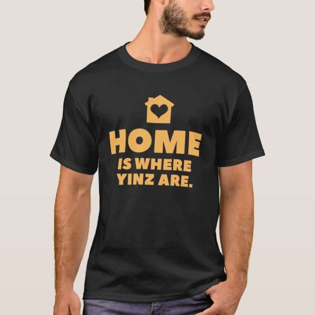 Pittsburgh Home is where yinz are Yinzer T-Shirt (Front)