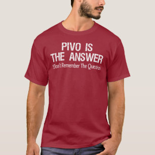 Pivo Is The Answer I Don't Remember The Question T-Shirt