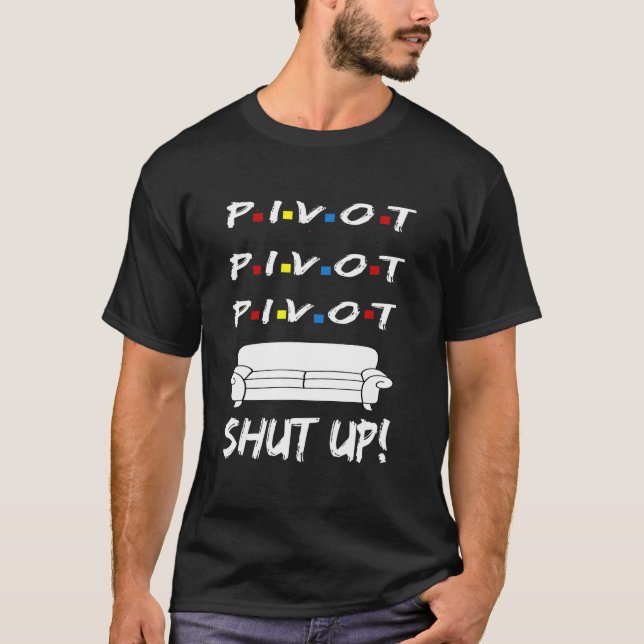 Pivot Shut Up! Pivot Shut Up! Tv   Cool Graphic T-Shirt (Front)