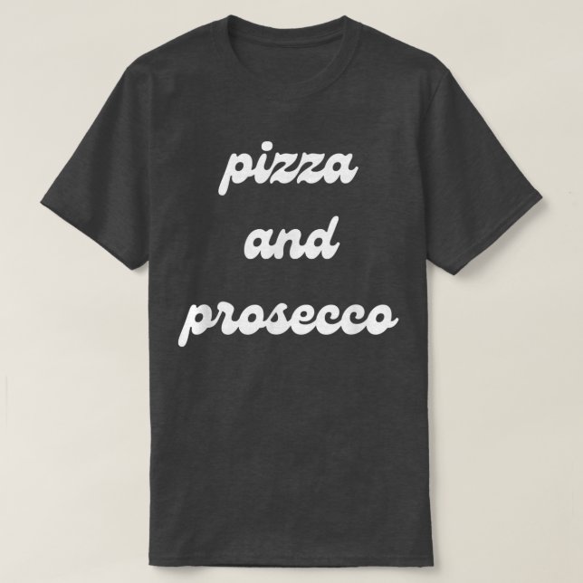 Pizza and Prosecco Funny Food and Booze Cocktails  T-Shirt (Design Front)