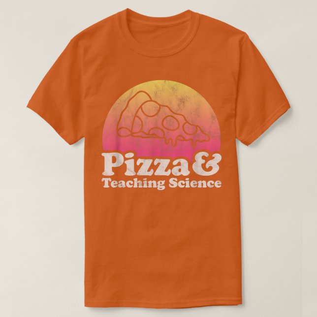 Pizza and Teaching Science or Science Teacher  T-Shirt (Design Front)
