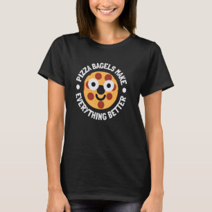 Pizza Bagels Make Everything Better - Pizza Bagels T-Shirt