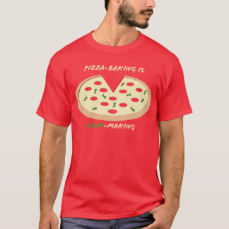 Pizza-Baking is Love-Making T-Shirt