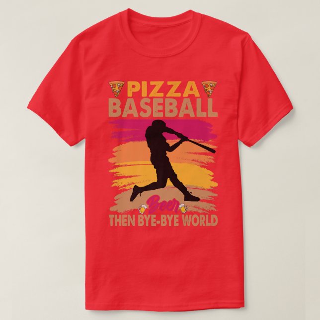 Pizza Baseball Beer Then Byebye World 14422995 T-Shirt (Design Front)