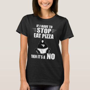 Pizza Cat If I Have To Stop Pizza  Pizza Slice T-Shirt