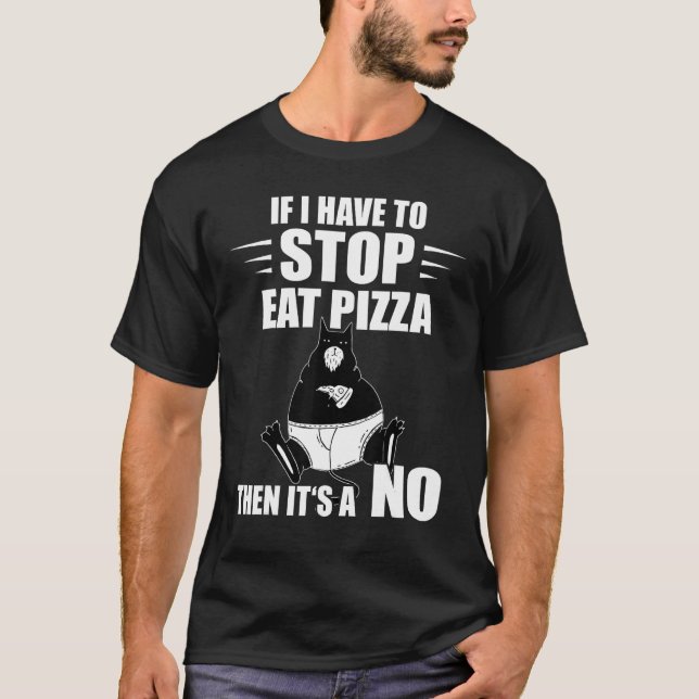 Pizza Cat If I Have To Stop Pizza  Pizza Slice T-Shirt (Front)