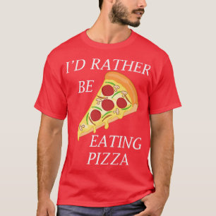 Pizza Chef Funny Saying Rather Eating Pizza T-Shirt