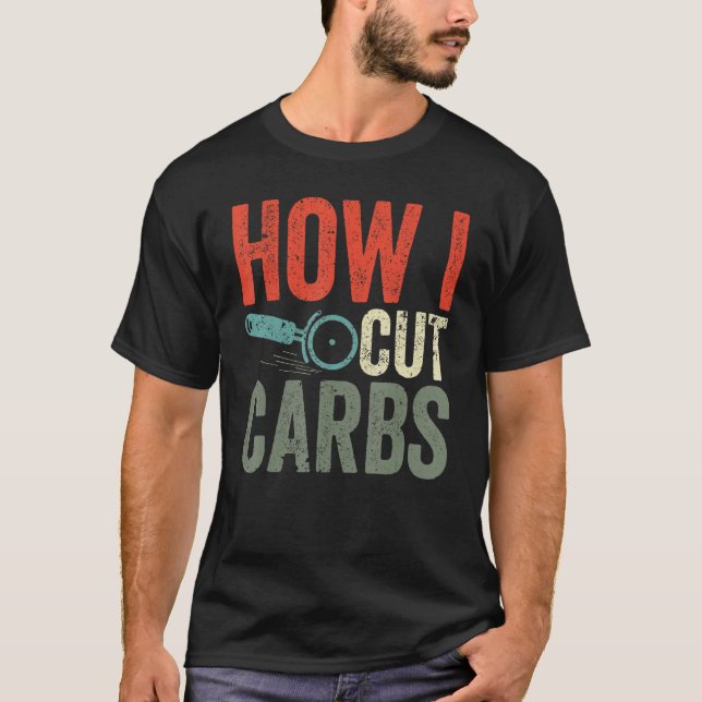 Pizza Cutter Pizzas  Cutting Carbs How I Cut Carbs T-Shirt (Front)