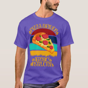 Pizza Driven Aerobics Instructor Funny Pizza Quote T-Shirt