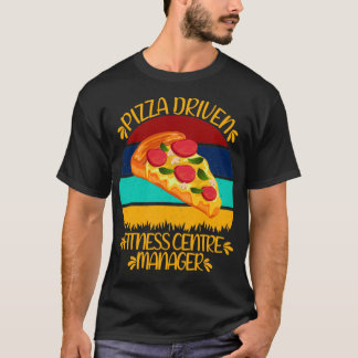 Pizza Driven Fitness Centre Manager Funny Pizza Qu T-Shirt