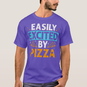 Pizza Easily Ecited Fast Food Snack Lovers T-Shirt