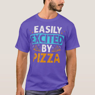 Pizza Easily Ecited Fast Food Snack Lovers  T-Shirt