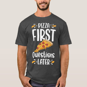 pizza first questions later funny tacofunny pizza T-Shirt