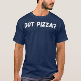 Pizza  Got Pizza 501  T-Shirt