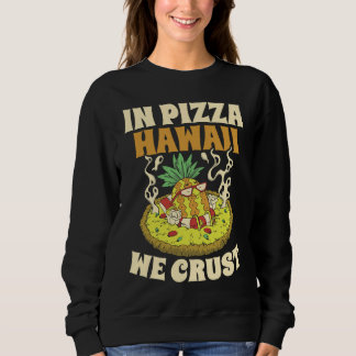 Pizza Hawaii We Crust Hawaii Lover Pizza Maker Sweatshirt