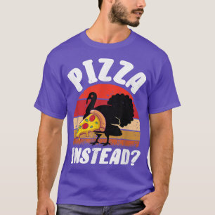 Pizza Instead Funny Thanksgiving Turkey Vegetarian T-Shirt