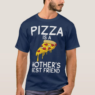 Pizza Is A Mothers Best Friend Snack Pizzalove Piz T-Shirt