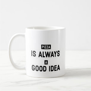 Pizza Is Always A Good Idea Coffee Mug