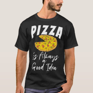 Pizza is always a good Idea Snack Pizzalove Pizza7 T-Shirt