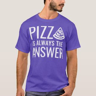 Pizza Is Always The Answer 837  T-Shirt