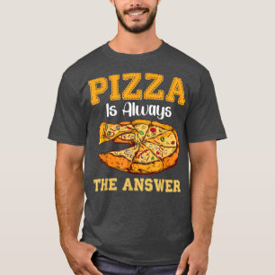 Pizza Is Always The Answer Fast Food Pizzas 170833 T-Shirt