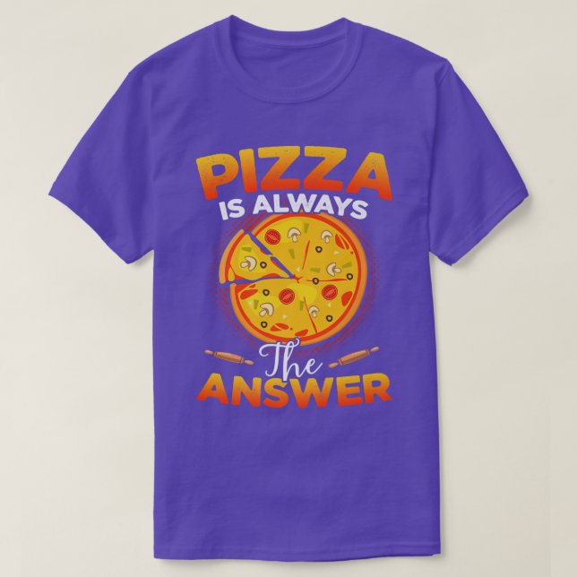 Pizza is Always the Answer  Food Lover Foodie  T-Shirt (Design Front)