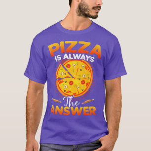 Pizza is Always the Answer  Food Lover Foodie  T-Shirt