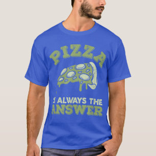 Pizza Is Always The Answer Foodie Food Lover817 T-Shirt