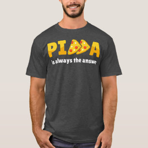 Pizza Is Always The Answer Foodie Food Lover 781  T-Shirt