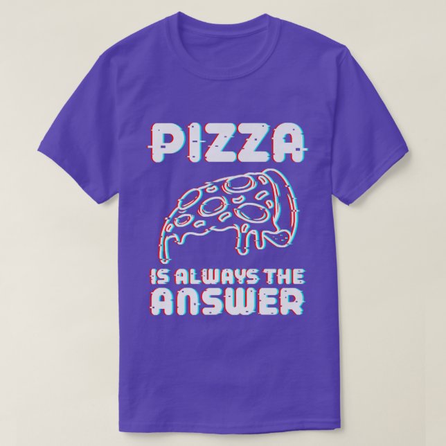 Pizza Is Always The Answer Foodie Food Lover 787  T-Shirt (Design Front)