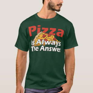 Pizza Is Always The Answer Foodie Food Lover 790 T-Shirt