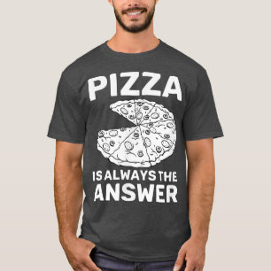 Pizza Is Always The Answer Foodie Food Lover 814 T-Shirt